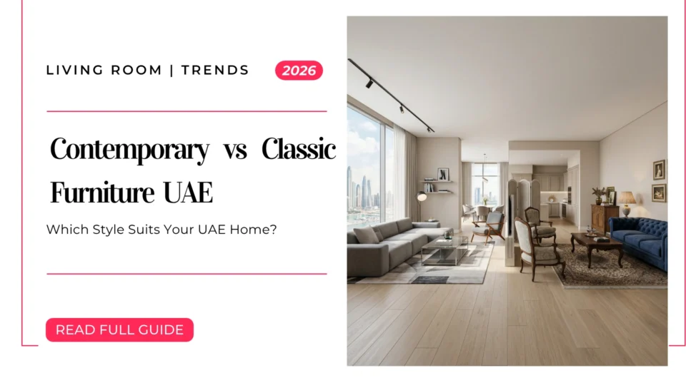 Contemporary vs. Classic Furniture: Which Style Suits Your UAE Home?