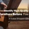 How to Identify High-Quality Furniture Before You Buy: A Dubai Shopper’s Checklist