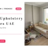 7 Sofa Upholstery Mistakes UAE Homeowners Make (And How to Avoid Every One)