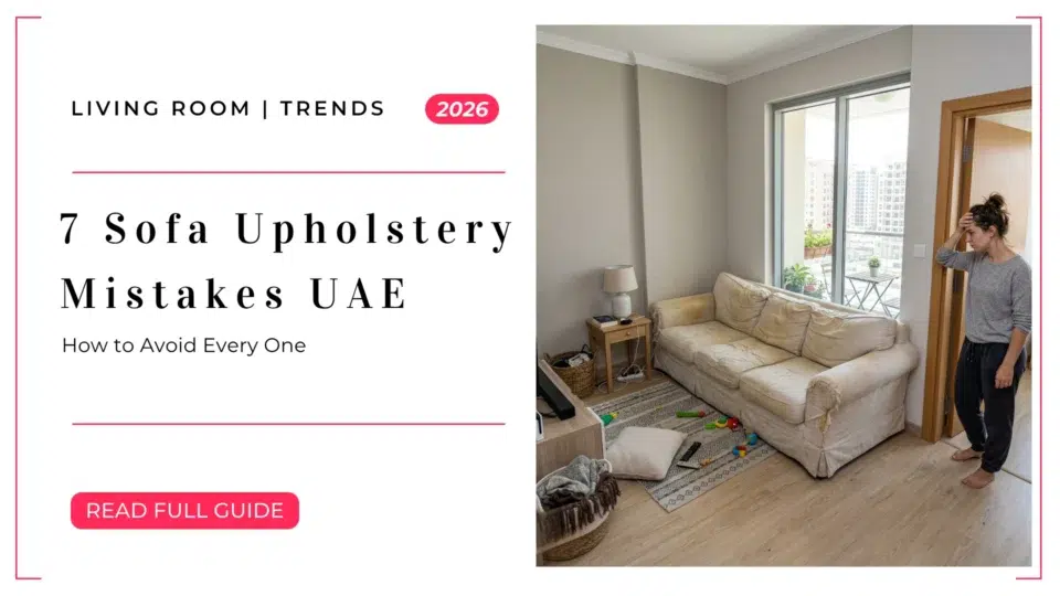 7 Sofa Upholstery Mistakes UAE Homeowners Make (And How to Avoid Every One)