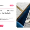 Affordable Luxury Furniture in Dubai: How to Furnish Your Home Beautifully for Less