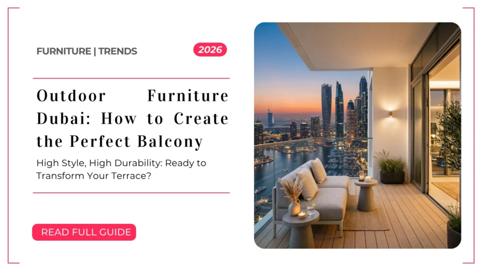 Outdoor Furniture Dubai: How to Create the Perfect Balcony or Villa Terrace in the UAE