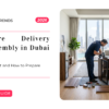 Furniture Delivery and Assembly in Dubai: What to Expect and How to Prepare