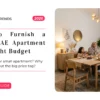 How to Furnish a Small UAE Apartment on a Tight Budget: Real Solutions That Work 2026