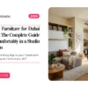 Small Space Furniture for Dubai Apartments: The Complete Guide to Living Comfortably in a Studio or 1-Bedroom