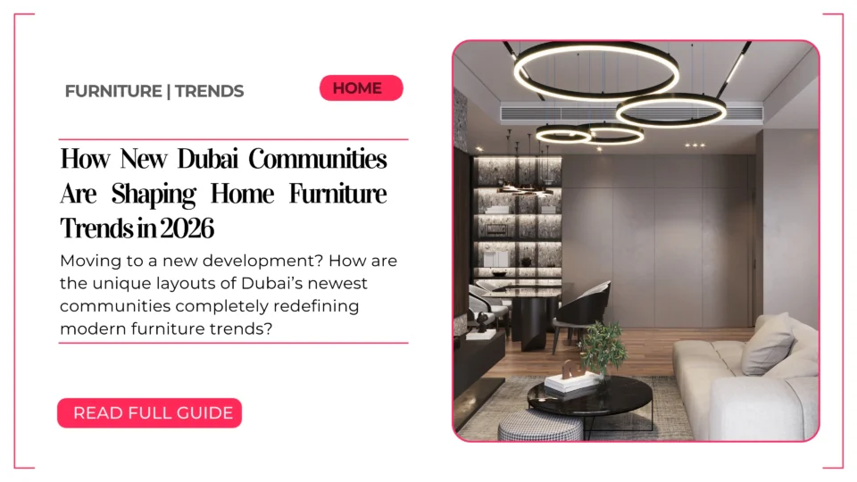 How New Dubai Communities Are Shaping Home Furniture Trends in 2026 Guide